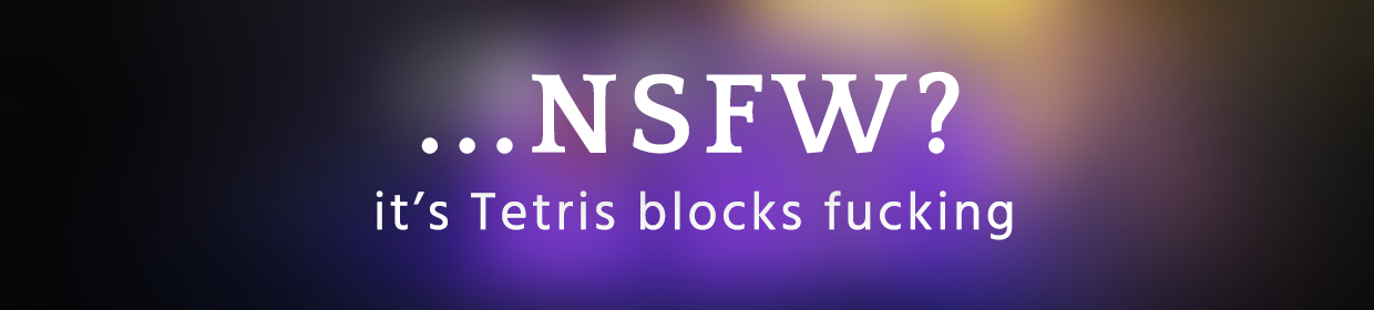 A purple blur with the text "... NSFW? It"s Tetris blocks fucking" over it.